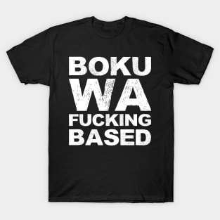 Boku wa fucking based grungy white Boku wa fucking based (Boku wa is I am in Japanese) T-Shirt